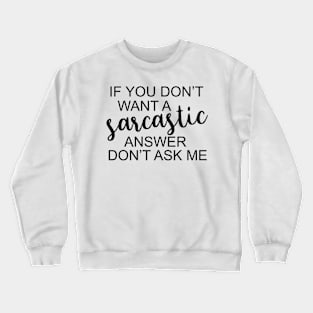 If You Don't Want A Sarcastic Answer Don't Ask Me Funny Humor Crewneck Sweatshirt